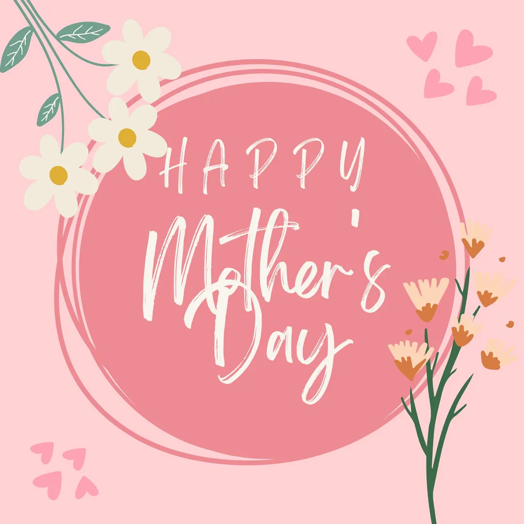 On a light pink background sits in the centre a large darker pink imperfect circle with the words of 'Happy Mother's Day'. Each corner frames the circle with two having small pink hearts and the other two corners have beautiful flowers pushing towards the centre.